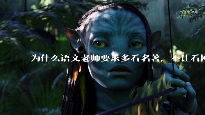 为什么语文老师要求多看名著，不让看网络***？